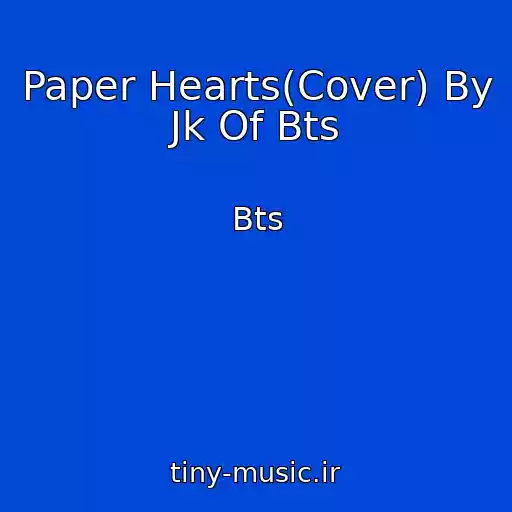 کاور آهنگ Paper Hearts(Cover) By Jk Of Bts از Bts