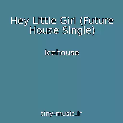 کاور آهنگ Hey Little Girl (Future House Single) از Icehouse