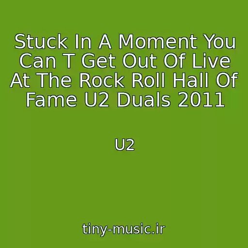 کاور آهنگ Stuck In A Moment You Can T Get Out Of Live At The Rock Roll Hall Of Fame U2 Duals 2011 از U2