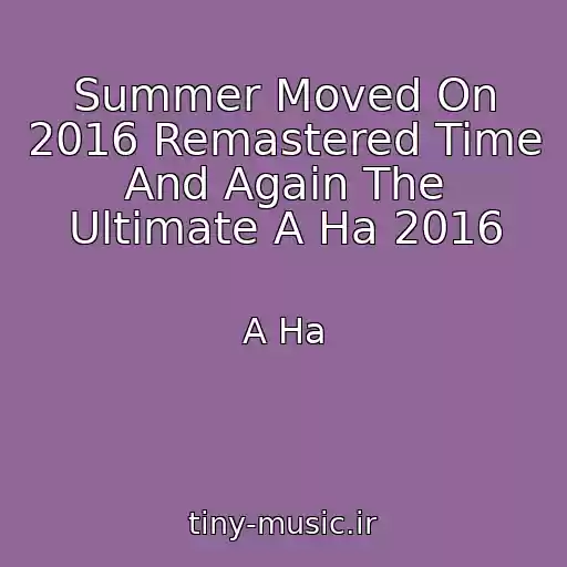 کاور آهنگ Summer Moved On 2016 Remastered Time And Again The Ultimate A Ha 2016 از A Ha
