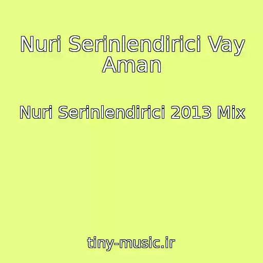 کاور آهنگ Nuri Serinlendirici Vay Aman از Nuri Serinlendirici 2013 Mix