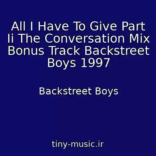 کاور آهنگ All I Have To Give Part Ii The Conversation Mix Bonus Track Backstreet Boys 1997 از Backstreet Boys