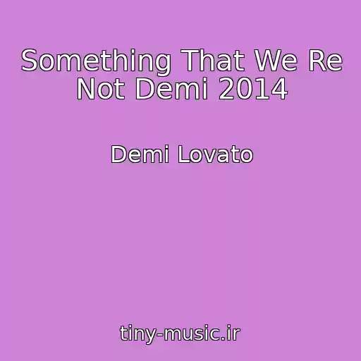 کاور آهنگ Something That We Re Not Demi 2014 از Demi Lovato