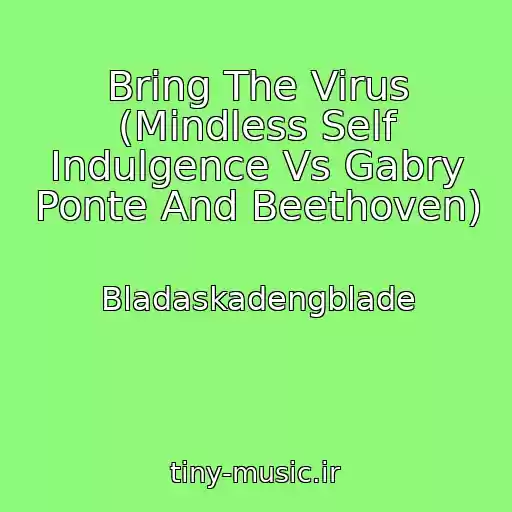 کاور آهنگ Bring The Virus (Mindless Self Indulgence Vs Gabry Ponte And Beethoven) از Bladaskadengblade