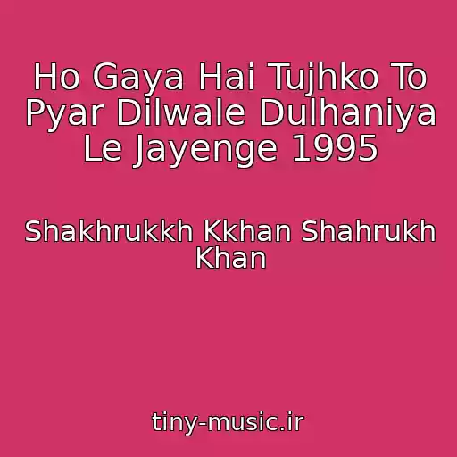 کاور آهنگ Ho Gaya Hai Tujhko To Pyar Dilwale Dulhaniya Le Jayenge 1995 از Shakhrukkh Kkhan Shahrukh Khan