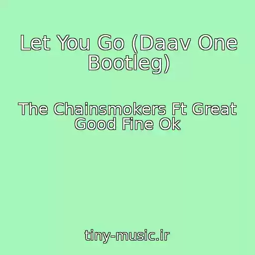 کاور آهنگ Let You Go (Daav One Bootleg) از The Chainsmokers Ft Great Good Fine Ok