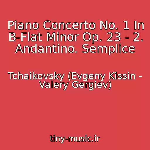 کاور آهنگ Piano Concerto No. 1 In B-Flat Minor Op. 23 - 2. Andantino. Semplice از Tchaikovsky (Evgeny Kissin - Valery Gergiev)