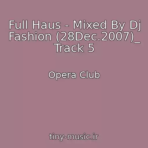 کاور آهنگ Full Haus - Mixed By Dj Fashion (28Dec.2007)_ Track 5 از Opera Club