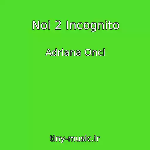 کاور آهنگ Noi 2 Incognito از Adriana Onci