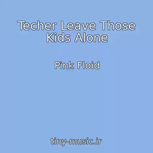 کاور آهنگ Techer Leave Those Kids Alone از Pink Floid