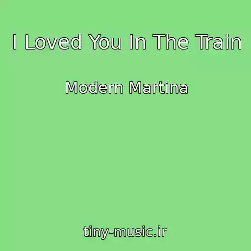 کاور آهنگ I Loved You In The Train از Modern Martina