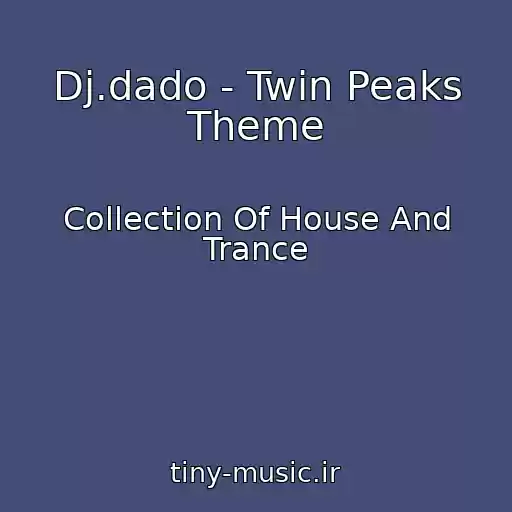 کاور آهنگ Dj.dado - Twin Peaks Theme از Collection Of House And Trance