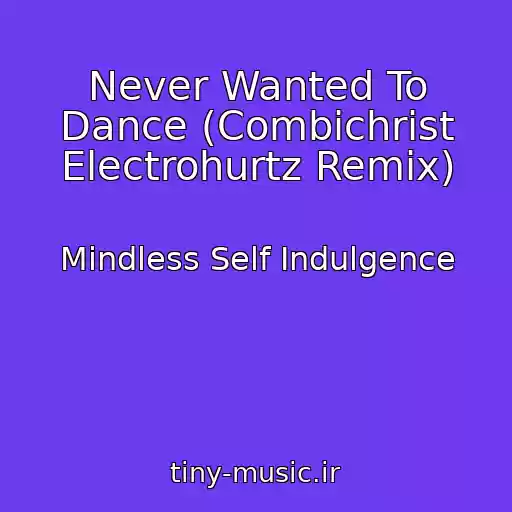 کاور آهنگ Never Wanted To Dance (Combichrist Electrohurtz Remix) از Mindless Self Indulgence
