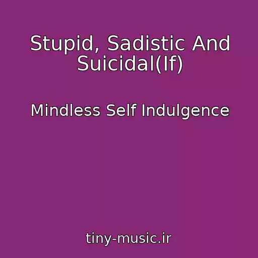 کاور آهنگ Stupid, Sadistic And Suicidal(If) از Mindless Self Indulgence