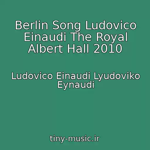 کاور آهنگ Berlin Song Ludovico Einaudi The Royal Albert Hall 2010 از Ludovico Einaudi Lyudoviko Eynaudi