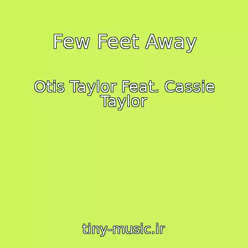 کاور آهنگ Few Feet Away از Otis Taylor Feat. Cassie Taylor