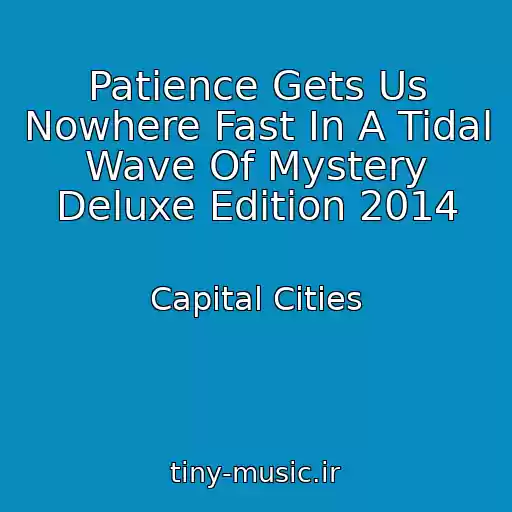 کاور آهنگ Patience Gets Us Nowhere Fast In A Tidal Wave Of Mystery Deluxe Edition 2014 از Capital Cities