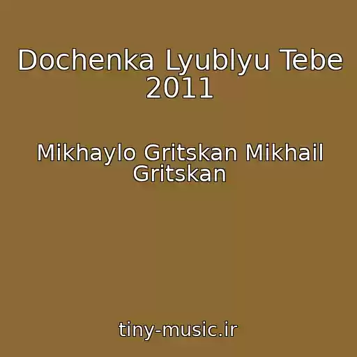 کاور آهنگ Dochenka Lyublyu Tebe 2011 از Mikhaylo Gritskan Mikhail Gritskan