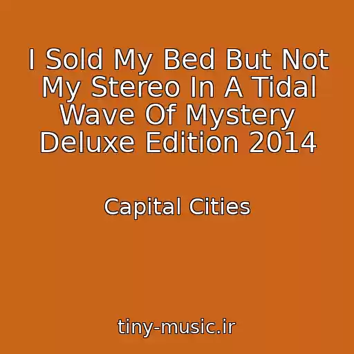 کاور آهنگ I Sold My Bed But Not My Stereo In A Tidal Wave Of Mystery Deluxe Edition 2014 از Capital Cities