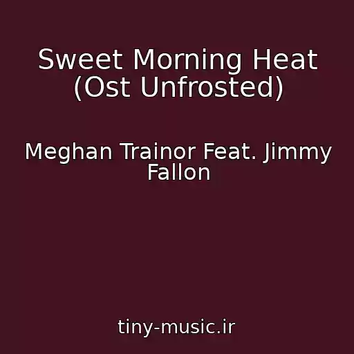 کاور آهنگ Sweet Morning Heat (Ost Unfrosted) از Meghan Trainor Feat. Jimmy Fallon
