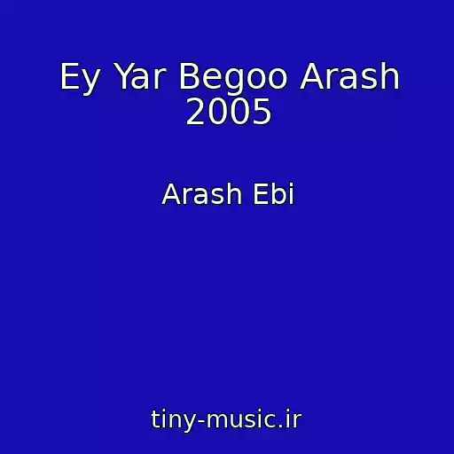 کاور آهنگ Ey Yar Begoo Arash 2005 از Arash Ebi