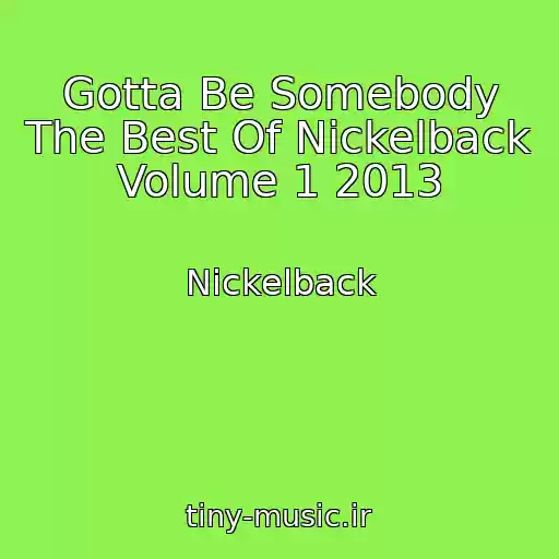 کاور آهنگ Gotta Be Somebody The Best Of Nickelback Volume 1 2013 از Nickelback