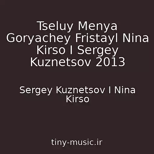 کاور آهنگ Tseluy Menya Goryachey Fristayl Nina Kirso I Sergey Kuznetsov 2013 از Sergey Kuznetsov I Nina Kirso