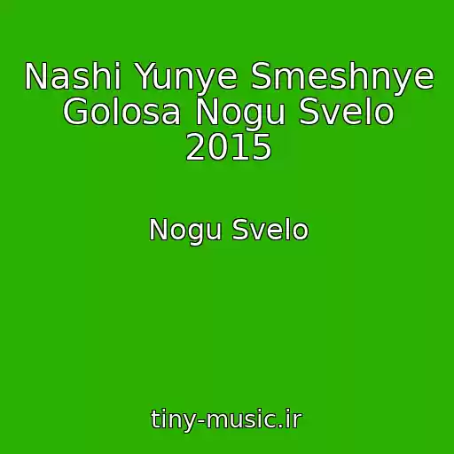 کاور آهنگ Nashi Yunye Smeshnye Golosa Nogu Svelo 2015 از Nogu Svelo