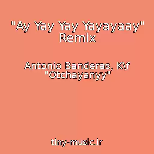 کاور آهنگ "Ay Yay Yay Yayayaay" Remix از Antonio Banderas, K\f "Otchayanyy"