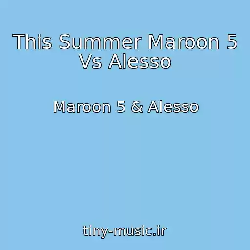 کاور آهنگ This Summer Maroon 5 Vs Alesso از Maroon 5 & Alesso