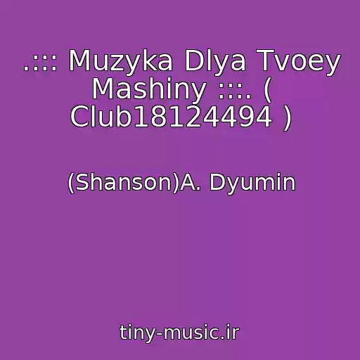 کاور آهنگ .::: Muzyka Dlya Tvoey Mashiny :::. ( Club18124494 ) از (Shanson)A. Dyumin