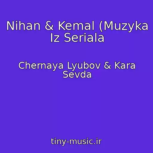 کاور آهنگ Nihan & Kemal (Muzyka Iz Seriala از Chernaya Lyubov & Kara Sevda