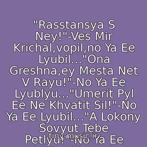 کاور آهنگ "Rasstansya S Ney!"-Ves Mir Krichal,vopil,no Ya Ee Lyubil..."Ona Greshna,ey Mesta Net V Rayu!"-No Ya Ee Lyublyu..."Umerit Pyl Ee Ne Khvatit Sil!"-No Ya Ee Lyubil..."A Lokony Sovyut Tebe Petlyu!"-No Ya Ee Lyublyu. از Aleksandr Novikov