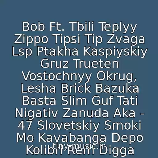 کاور آهنگ Bob Ft. Tbili Teplyy Zippo Tipsi Tip Zvaga Lsp Ptakha Kaspiyskiy Gruz Trueten Vostochnyy Okrug, Lesha Brick Bazuka Basta Slim Guf Tati Nigativ Zanuda Aka - 47 Slovetskiy Smoki Mo Kavabanga Depo Kolibri Rem Digga از Chester Nebro
