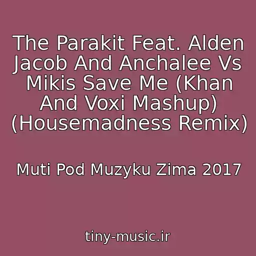 کاور آهنگ The Parakit Feat. Alden Jacob And Anchalee Vs Mikis Save Me (Khan And Voxi Mashup) (Housemadness Remix) از Muti Pod Muzyku Zima 2017