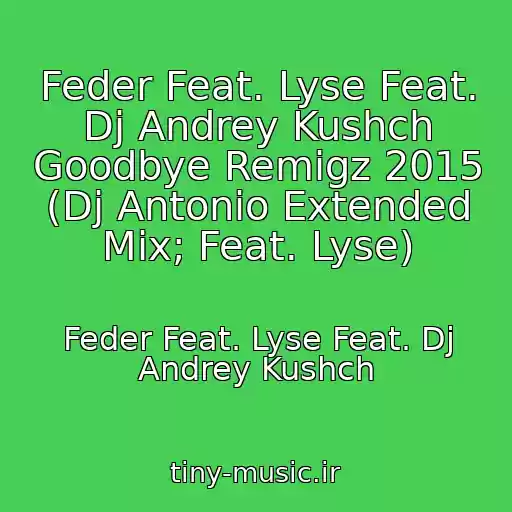 کاور آهنگ Feder Feat. Lyse Feat. Dj Andrey Kushch Goodbye Remigz 2015 (Dj Antonio Extended Mix; Feat. Lyse) از Feder Feat. Lyse Feat. Dj Andrey Kushch