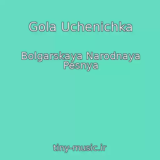 کاور آهنگ Gola Uchenichka از Bolgarskaya Narodnaya Pesnya