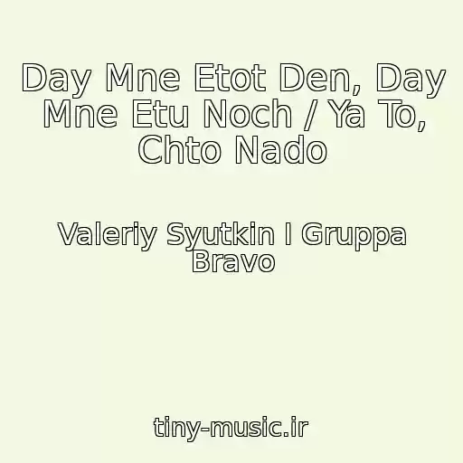 کاور آهنگ Day Mne Etot Den, Day Mne Etu Noch / Ya To, Chto Nado از Valeriy Syutkin I Gruppa Bravo