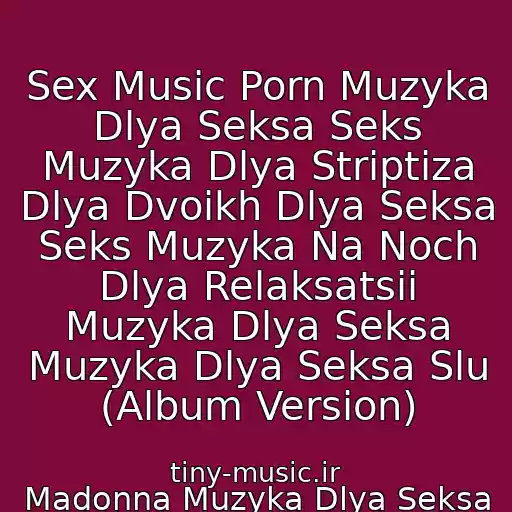 کاور آهنگ Sex Music Porn Muzyka Dlya Seksa Seks Muzyka Dlya Striptiza Dlya Dvoikh Dlya Seksa Seks Muzyka Na Noch Dlya Relaksatsii Muzyka Dlya Seksa Muzyka Dlya Seksa Slu (Album Version) از Madonna Muzyka Dlya Seksa Sex Music Muzyka Dlya Striptiza Relaks