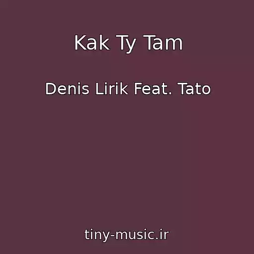 کاور آهنگ Kak Ty Tam از Denis Lirik Feat. Tato