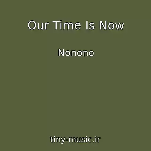 کاور آهنگ Our Time Is Now از Nonono