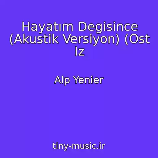کاور آهنگ Hayatım Degisince (Akustik Versiyon) (Ost Iz از Alp Yenier