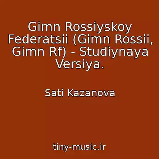 کاور آهنگ Gimn Rossiyskoy Federatsii (Gimn Rossii, Gimn Rf) - Studiynaya Versiya. از Sati Kazanova