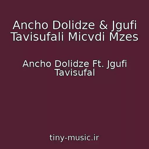 کاور آهنگ Ancho Dolidze & Jgufi Tavisufali Micvdi Mzes از Ancho Dolidze Ft. Jgufi Tavisufal
