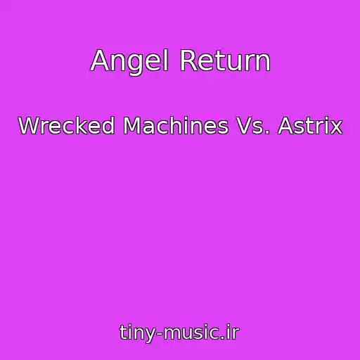 کاور آهنگ Angel Return از Wrecked Machines Vs. Astrix
