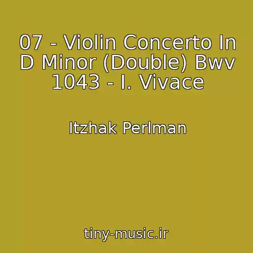 کاور آهنگ 07 - Violin Concerto In D Minor (Double) Bwv 1043 - I. Vivace از Itzhak Perlman