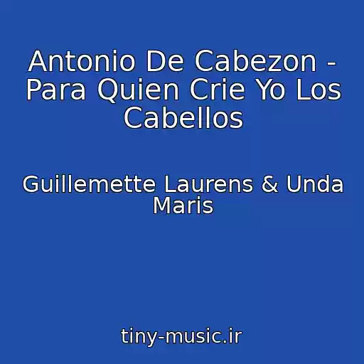 کاور آهنگ Antonio De Cabezon - Para Quien Crie Yo Los Cabellos از Guillemette Laurens & Unda Maris
