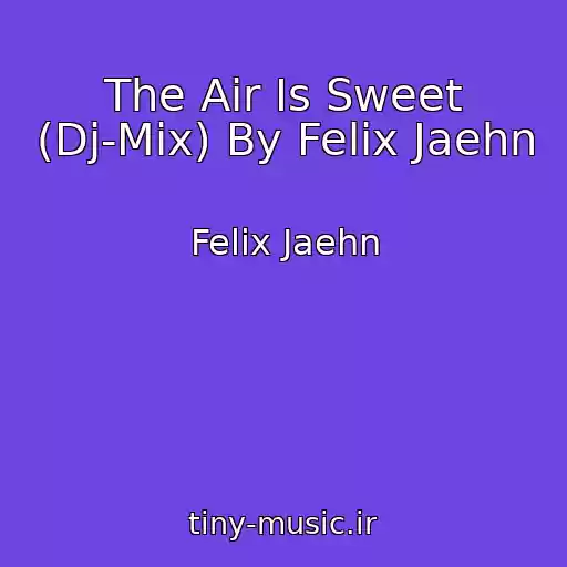 کاور آهنگ The Air Is Sweet (Dj-Mix) By Felix Jaehn از Felix Jaehn