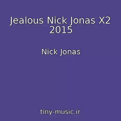 کاور آهنگ Jealous Nick Jonas X2 2015 از Nick Jonas
