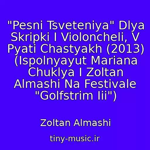 کاور آهنگ "Pesni Tsveteniya" Dlya Skripki I Violoncheli, V Pyati Chastyakh (2013) (Ispolnyayut Mariana Chuklya I Zoltan Almashi Na Festivale "Golfstrim Iii") از Zoltan Almashi